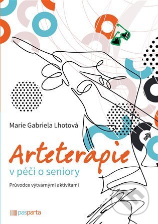 Arteterapie v péči o seniory - Marie Gabriela Lhotová