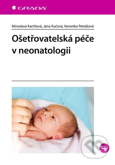 Ošetřovatelská péče v neonatologii - Miroslava Kachlová, Jana Kučová, Veronika Petrášová