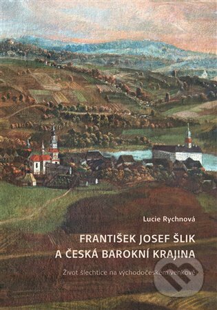 František Josef Šlik a česká barokní krajina - Lucie Rychnová