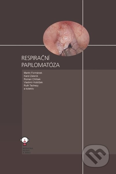 Respirační papilomatóza - Martin Formánek, Karol Zeleník, Roman Chlíbek, Vladimír Koblížek, Ruth Tachezy, kolektiv autorů