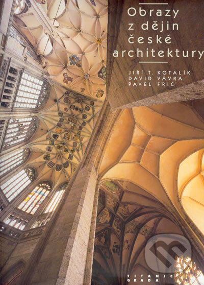 Obrazy z dějin české architektury - Jiří T. Kotalík, David Vávra, Pavel Frič