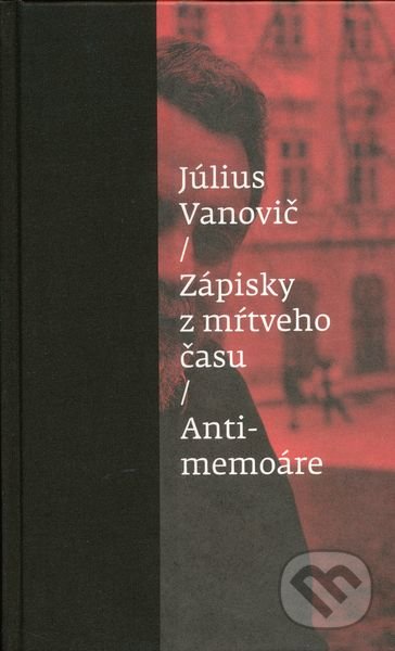 Zápisky z mŕtveho času - Antimemoáre - Július Vanovič