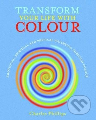 Transform Your Life with Colour - Charles Phillips