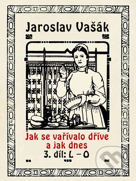 Jak se vařívalo kdysi a jak dnes 3, L-O - Jaroslav Vašák