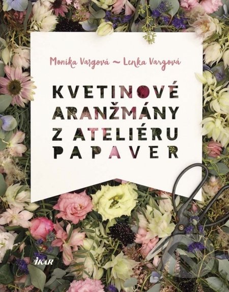 Kvetinové aranžmány z Ateliéru Papaver - Monika Vargová, Lenka Vargová