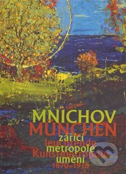 Mnichov - zářící metropole umění 1870 - 1918