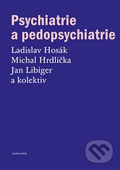 Psychiatrie a pedopsychiatrie - Ladislav Hosák, Michal Hrdlička, Jan Libiger a kolektív
