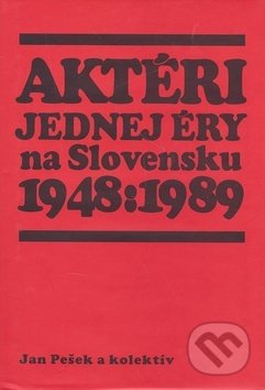 Aktéri jednej éry na Slovensku 1948-1989 - Jan Pešek