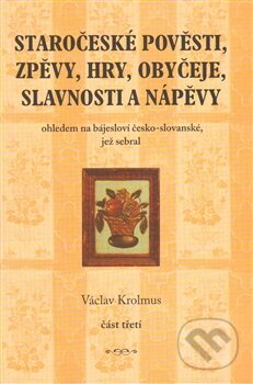 Staročeské pověsti, zpěvy, hry, obyčeje, slavnosti a nápěvy - Václav Krolmus