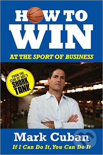 How to Win at the Sport of Business - Mark Cuban