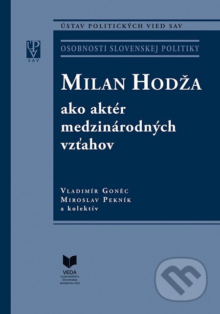 Milan Hodža ako aktér medzinárodných vzťahov - Vladimír Goněc, Miroslav Pekník a kolektív