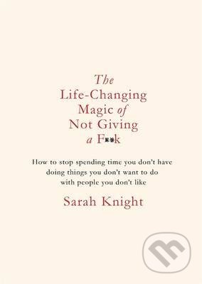 The Life-Changing Magic of Not Giving a F**K - Sarah Knight