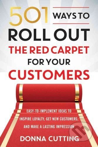 501 Ways to Roll Out the Red Carpet for Your Customers - Donna Cutting