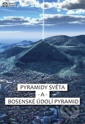 Pyramidy světa a bosenské údolí pyramid - Semir Osmanagič