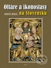 Oltáre a ikonostasy na Slovensku - Dionýz Dugas