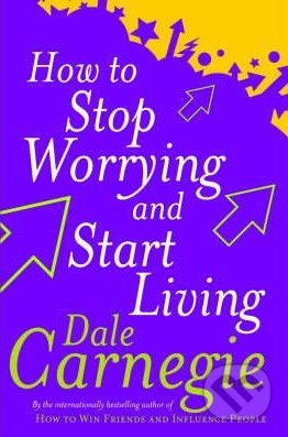 How to Stop Worrying and Start Living - Dale Carnegie