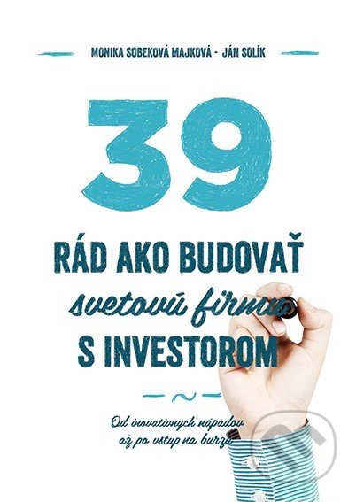39 rád ako budovať svetovú firmu s investorom - Monika Sobeková Majková, Ján Solík