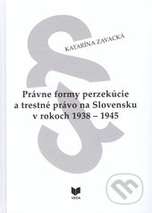 Právne formy perzekúcie a trestné právo na Slovensku v rokoch 1938 - 1945 - Katarína Zavacká