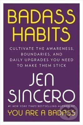 Badass Habits : Cultivate the Awareness, Boundaries, and Daily Upgrades You Need to Make Them Stick