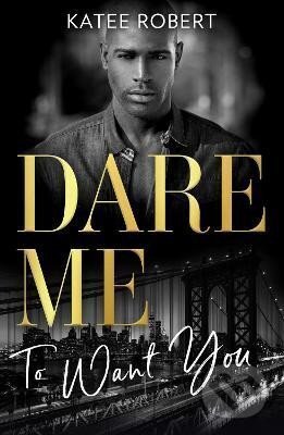Dare Me To Want You: Make Me Want (The Make Me Series) / Make Me Need / Make Me Yours