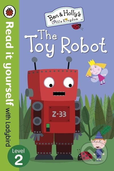 Ben and Holly`s Little Kingdom: The Toy Robot - Read It Yourself with Ladybird: Level 2