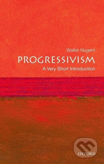 Nugent, W: Progressivism: A Very Short Introduction