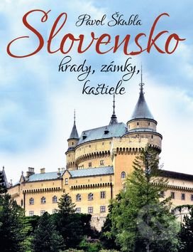 Slovensko: hrady, zámky, kaštiele - Pavol Škubla