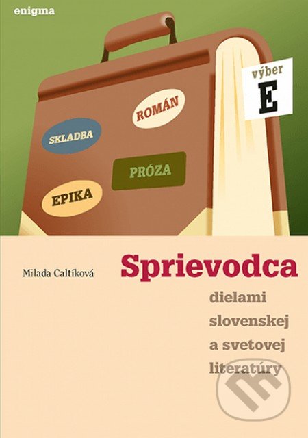 Sprievodca dielami slovenskej a svetovej literatúry E - 4. roč. - Milada Caltíková