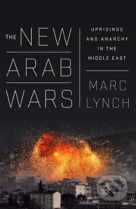 The New Arab Wars - Marc Lynch