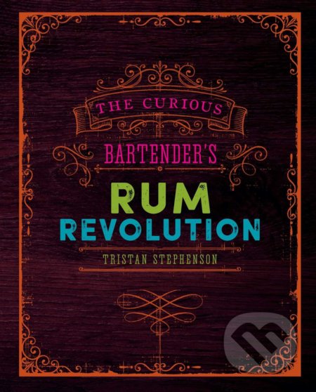 The Curious Bartender's Rum Revolution - Tristan Stephenson