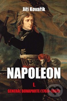 Napoleon I.: Generál Bonaparte (1769-1804) - Jiří Kovařík