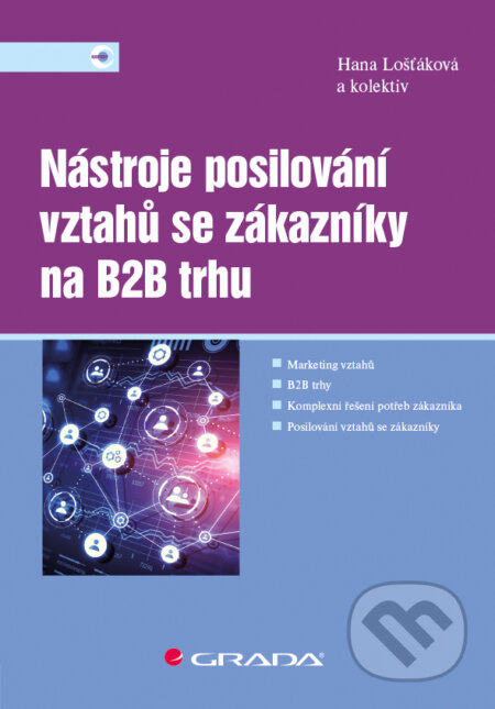 Nástroje posilování vztahů se zákazníky na B2B trhu - Hana Lošťáková a kolektiv