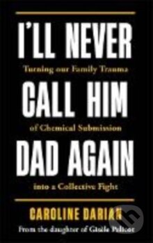 Image for I'll Never Call Him Dad Again: By the daughter of Gisele Pelicot