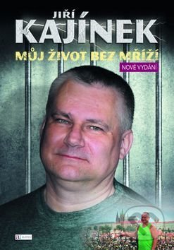 Jiří Kajínek: Můj život bez mříží - Jiří Kajínek