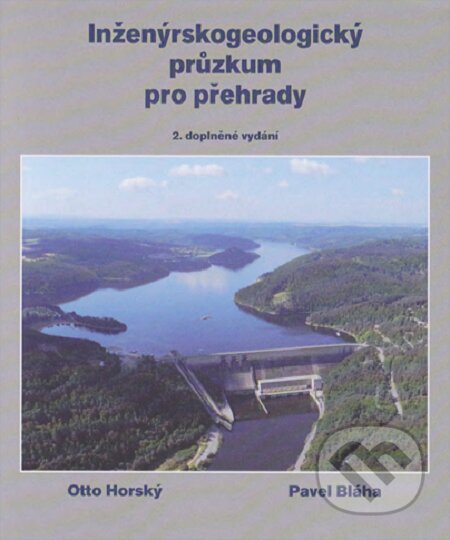 Inženýrskogeologický průzkum pro přehrady, aneb „co nás také poučilo“ - Otto Horský, Pavel Bláha