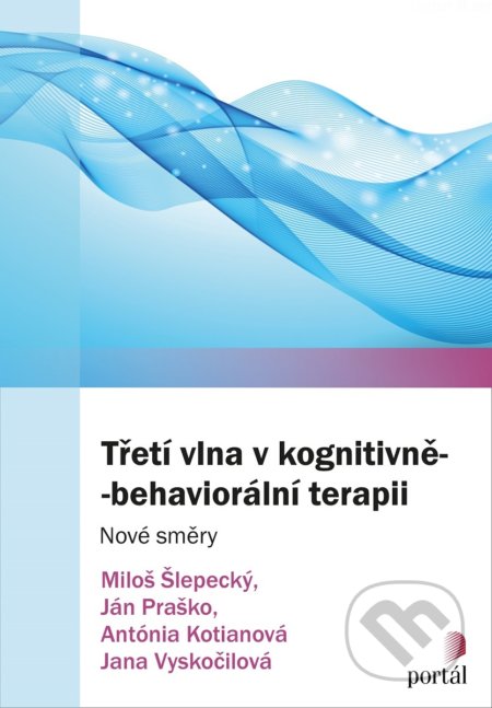 Třetí vlna v kognitivně-behaviorální terapii - Miloš Šlepecký,  Ján Praško a kolektiv