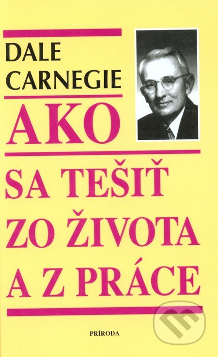 Ako sa tešiť zo života a z práce - Dale Carnegie