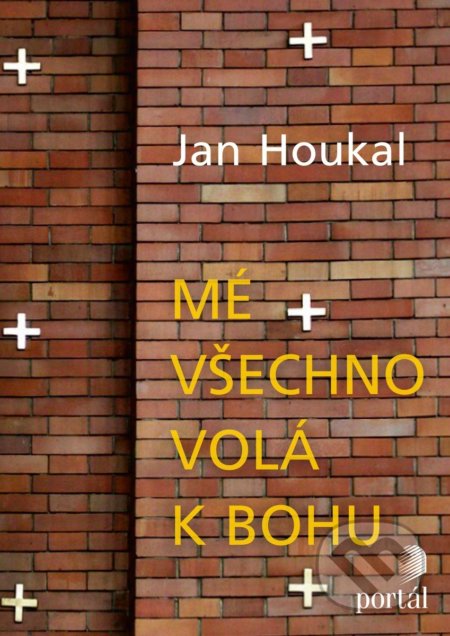 Mé všechno volá k Bohu - Jan Houkal