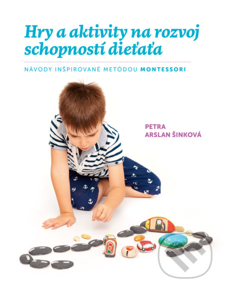 Hry a aktivity na rozvoj schopností dieťaťa - Petra Arslan Šinková