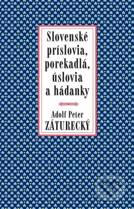 Slovenské príslovia, porekadlá, úslovia a hádanky - Adolf Peter Záturecký