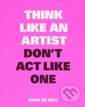 Think Like an Artist, Don't Act Like One