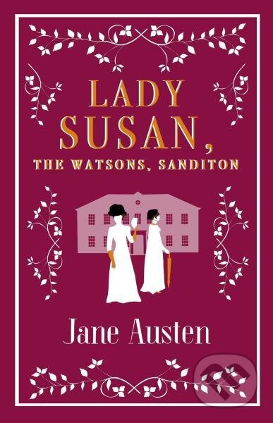 Lady Susan, The Watsons, Sanditon