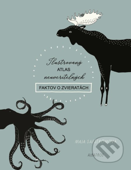 Ilustrovaný atlas neuveriteľných faktov o zvieratách - Maja Säfström