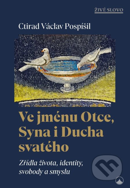 Ve jménu Otce, Syna i Ducha svatého - Zřídla života, identity, svobody a smyslu