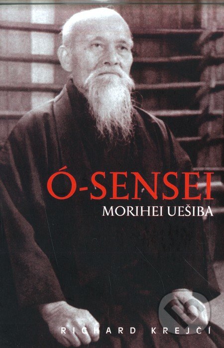 Ó-Sensei Morihei Uešiba - Richard Krejčí