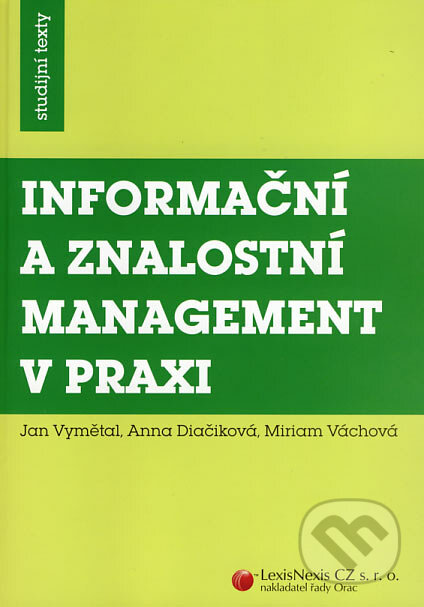Informační a znalostní managment v praxi - Jan Vymětal, Anna Diačiková, Miriam Váchová
