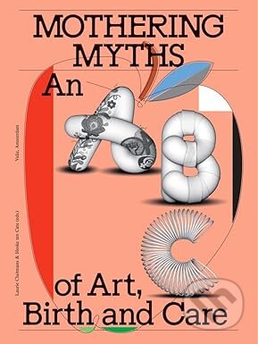 Mothering Myths: An ABC of Art, Birth and Care