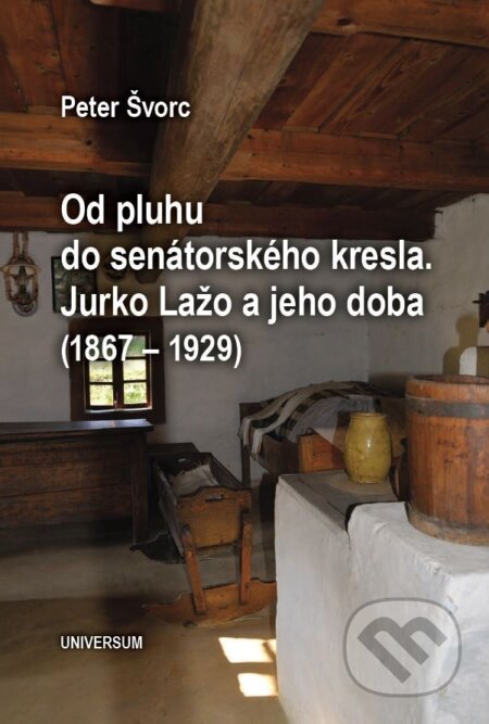 Od pluhu do senátorského kresla. Jurko Lažo a jeho doba (1867 – 1929)