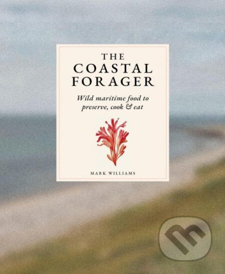 The Coastal Forager: Wild maritime food to preserve, cook, eat