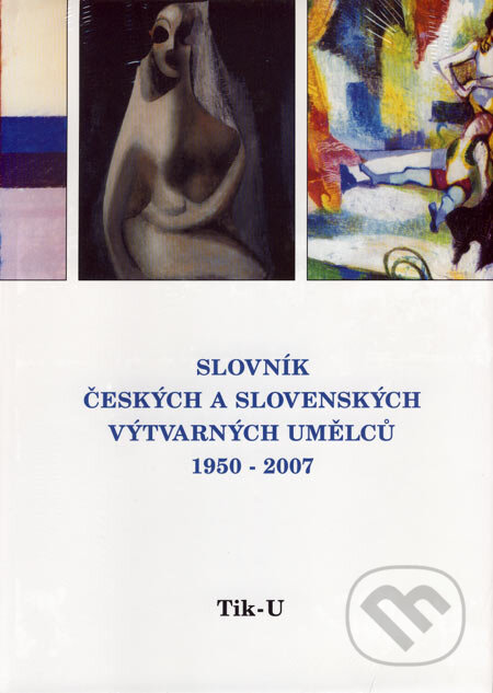 Slovník českých a slovenských výtvarných umělců 1950 - 2006 (Tik-U) - 